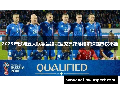 2023年欧洲五大联赛最终冠军究竟花落谁家球迷热议不断