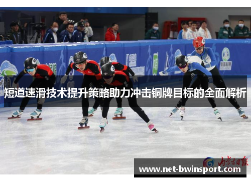短道速滑技术提升策略助力冲击铜牌目标的全面解析