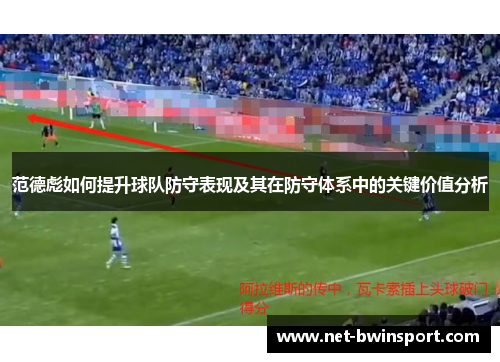 范德彪如何提升球队防守表现及其在防守体系中的关键价值分析