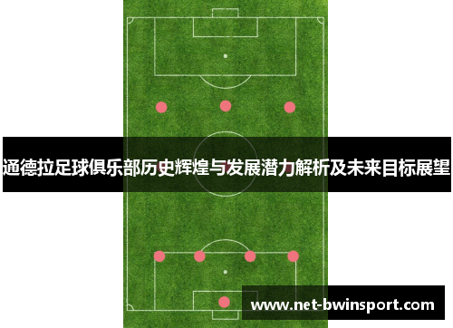 通德拉足球俱乐部历史辉煌与发展潜力解析及未来目标展望