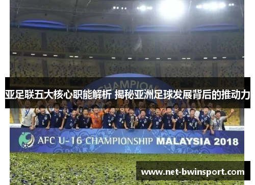 亚足联五大核心职能解析 揭秘亚洲足球发展背后的推动力